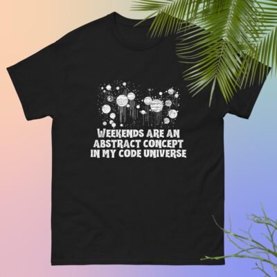 Weekends are an abstract concept in my code universe Men's classic tee