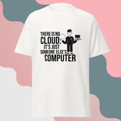 There is no cloud. It's just someone else's computer Men's classic tee