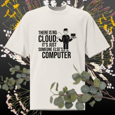 There is no cloud. It's just someone else's computer Oversized faded t-shirt