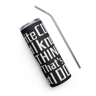 I write code and I know things. That's what I do Stainless steel tumbler