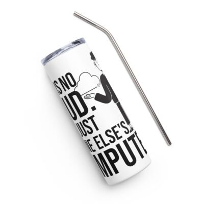 There is no cloud. It's just someone else's computer Stainless steel tumbler