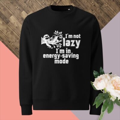 I'm not lazy. I'm in energy-saving mode Unisex eco sweatshirt