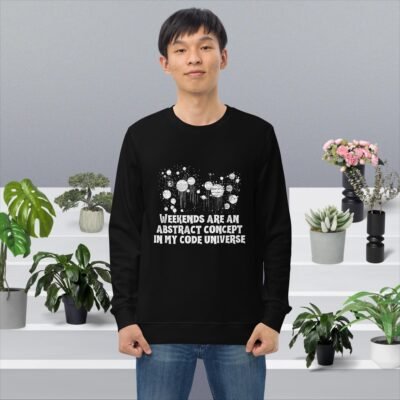 Weekends are an abstract concept in my code universe Unisex organic sweatshirt