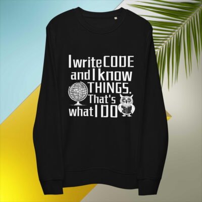 I write code and I know things. That's what I do Unisex organic sweatshirt