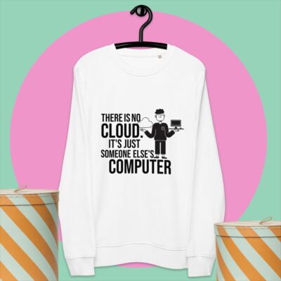 There is no cloud. It's just someone else's computer Unisex organic sweatshirt