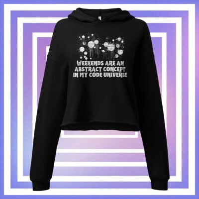 Weekends are an abstract concept in my code universe Crop Hoodie