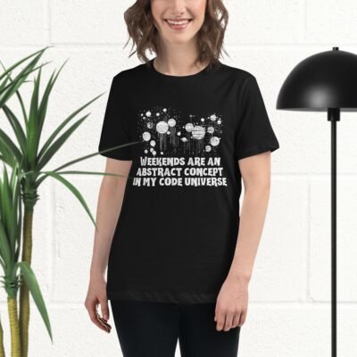 Weekends are an abstract concept in my code universe Women's Relaxed T-Shirt