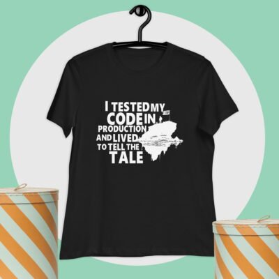 I tested my code in production and lived to tell the tale Women's Relaxed T-Shirt