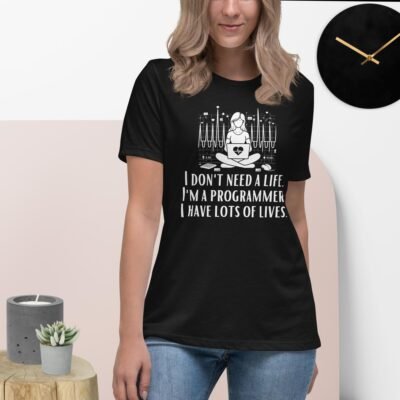 I don't need a life. I'm a programmer. I have lots of lives Women's Relaxed T-Shirt
