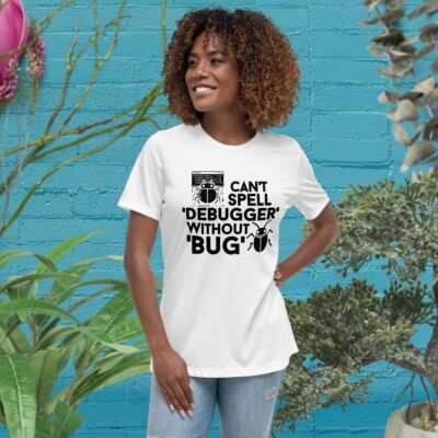Can't spell 'debugger' without 'bug' Women's Relaxed T-Shirt