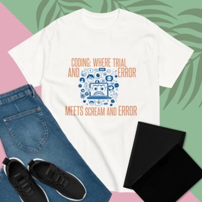 Coding: Where Trial and Error Meets Scream and Error Men's classic tee