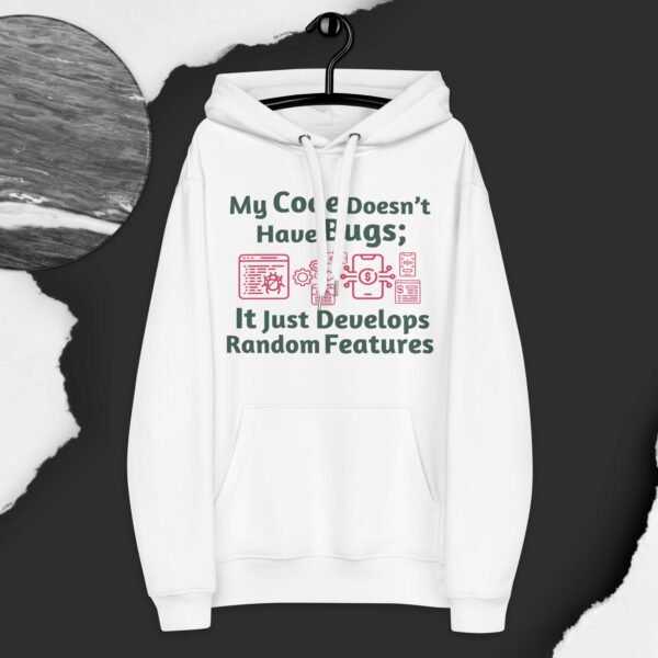 My Code Doesn’t Have Bugs; It Just Develops Random Features Premium eco hoodie
