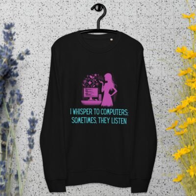 I Whisper to Computers; Sometimes, They Listen Unisex organic sweatshirt