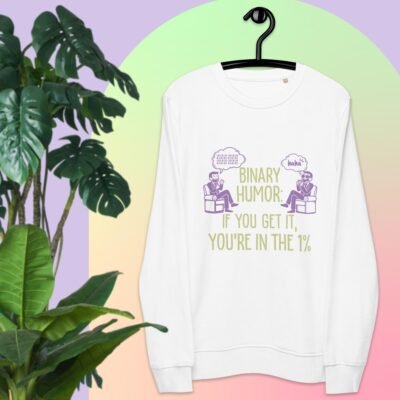 Binary Humor: If You Get It, You’re In The 1% Unisex organic sweatshirt