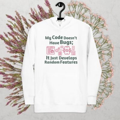 My Code Doesn’t Have Bugs; It Just Develops Random Features Unisex Hoodie