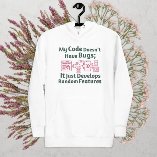 My Code Doesn’t Have Bugs; It Just Develops Random Features Unisex Hoodie