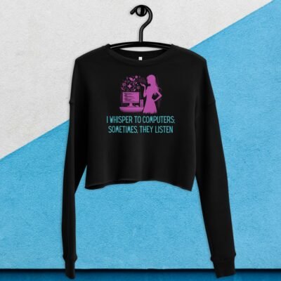I Whisper to Computers; Sometimes, They Listen Crop Sweatshirt