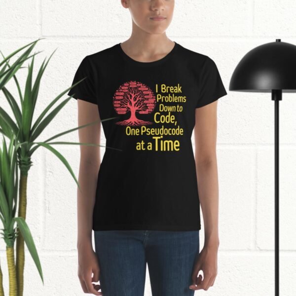 I Break Problems Down to Code, One Pseudocode at a Time Women's short sleeve t-shirt