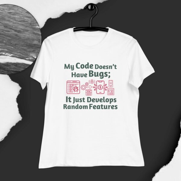 My Code Doesn’t Have Bugs; It Just Develops Random Features Women's Relaxed T-Shirt